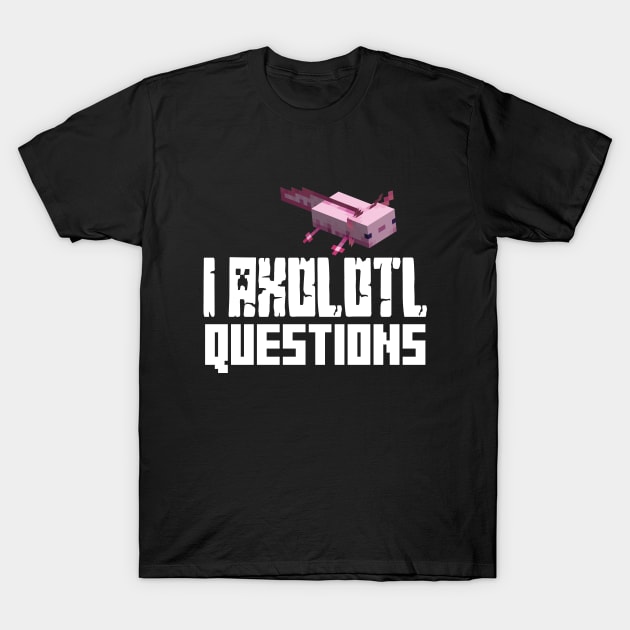 I Axolotl Questions T-Shirt by EleganceSpace